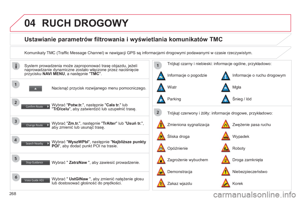 CITROEN C4 AIRCROSS 2016  Instrukcja obsługi (in Polish) 04
268
c4-aircross_pl_chap10b_Mitsu6_ed01-2014
Ustawianie parametrów filtrowania i wyświetlania komunikatów TMC
komunikaty tM c  ( traffic Message  c hannel) w nawigacji  g P s  są informacjami dr
