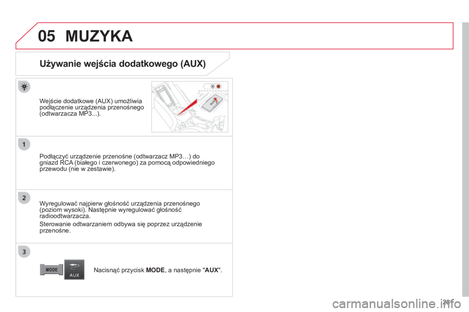 CITROEN C4 AIRCROSS 2016  Instrukcja obsługi (in Polish) 05
281
c4-aircross_pl_chap10b_Mitsu6_ed01-2014
MUZYKA
Używanie wejścia dodatkowego (AUX)
Wejście dodatkowe (auX) umożliwia 
podłączenie urządzenia przenośnego 
(odtwarzacza MP3...).
Podłączy
