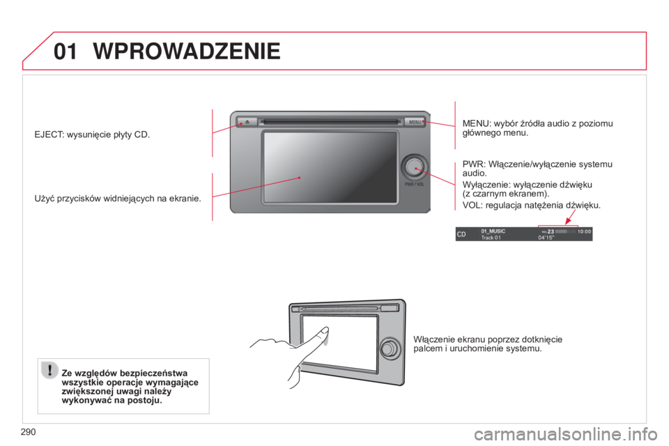 CITROEN C4 AIRCROSS 2016  Instrukcja obsługi (in Polish) 01
290
WPROWADZENIE
MEnu: wybór źródła audio z poziomu 
głównego menu.
u

żyć przycisków widniejących na ekranie. PW
r : Włączenie/wyłączenie systemu 
audio.
Wyłączenie: wyłączenie d