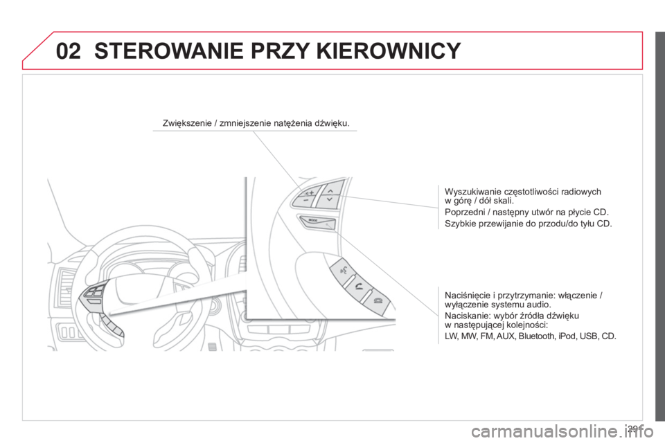 CITROEN C4 AIRCROSS 2016  Instrukcja obsługi (in Polish) 02
291
c4-aircross_pl_chap10c_Mitsu5_ed01-2014
STEROWANIE PRZY KIEROWNICY
Zwiększenie / zmniejszenie natężenia dźwięku.
Wyszukiwanie częstotliwości radiowych  
w górę / dół skali.
Poprzedni
