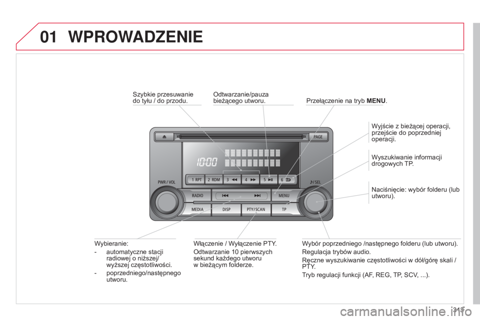 CITROEN C4 AIRCROSS 2016  Instrukcja obsługi (in Polish) 01
313
c4-aircross_pl_chap10d_Mitsu4_ed01-2014
WPROWADZENIE
szybkie przesuwanie 
do tyłu / do przodu.
Włączenie / W
yłączenie P t Y.
o

dtwarzanie 10   pierwszych 
sekund każdego utworu   
w bie