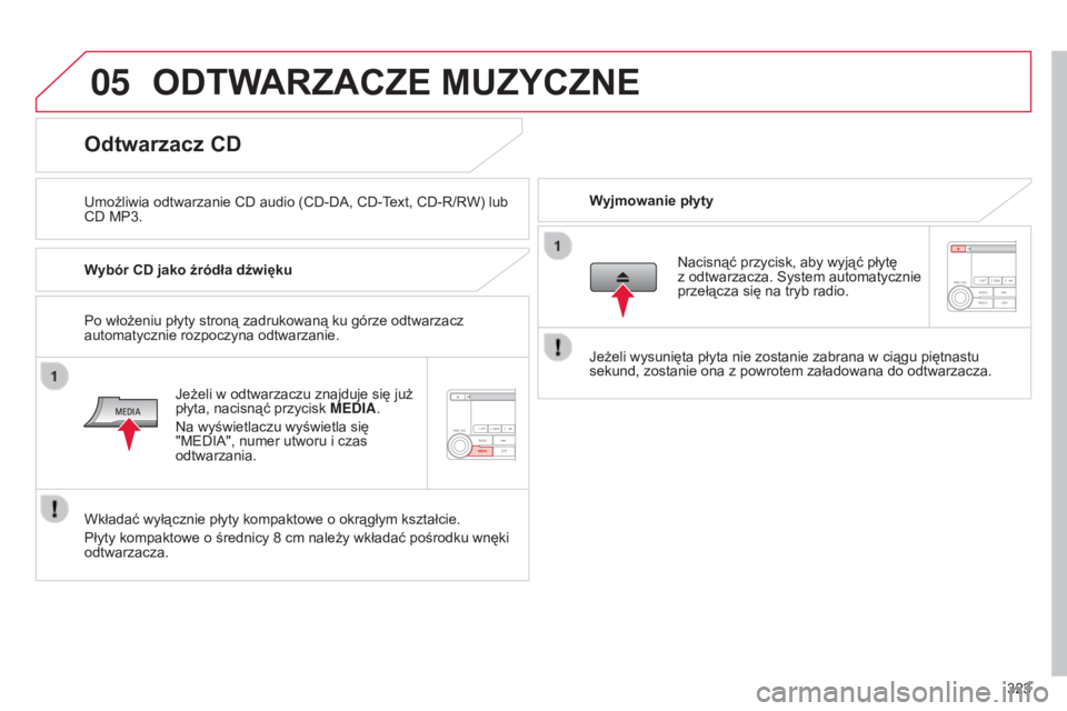 CITROEN C4 AIRCROSS 2016  Instrukcja obsługi (in Polish) 05
323
c4-aircross_pl_chap10d_Mitsu4_ed01-2014
ODTWARZACZE MUZYCZNE
umożliwia odtwarzanie cD audio (cD-Da, cD-text, c D- r / rW) lub c
D MP3. Wyjmowanie płyty
Odtwarzacz CD
Wybór CD jako źródła 