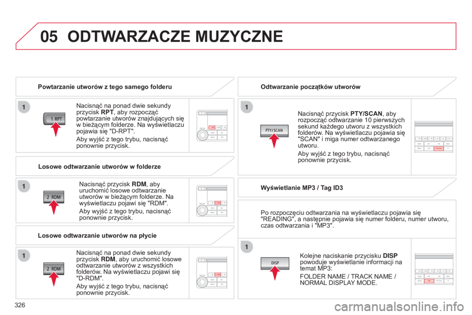 CITROEN C4 AIRCROSS 2016  Instrukcja obsługi (in Polish) 05
326
c4-aircross_pl_chap10d_Mitsu4_ed01-2014
ODTWARZACZE MUZYCZNE
Powtarzanie utworów z tego samego folderu
n
acisnąć na ponad dwie sekundy 
przycisk RPT, aby rozpocząć 
powtarzanie utworów zn