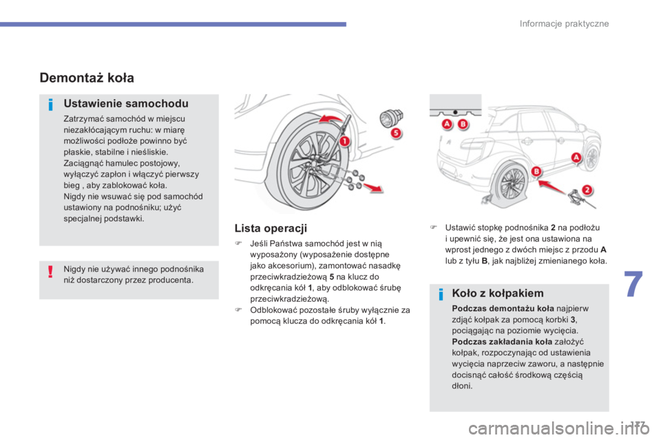 CITROEN C4 AIRCROSS 2016  Instrukcja obsługi (in Polish) 177
7
Informacje praktyczne
   
 
 
Demontaż koła 
 
 
Ustawienie samochodu 
 
Zatrzymać samochód w miejscu 
niezakłócającym ruchu: w miarę 
możliwości podłoże powinno być 
płaskie, stab