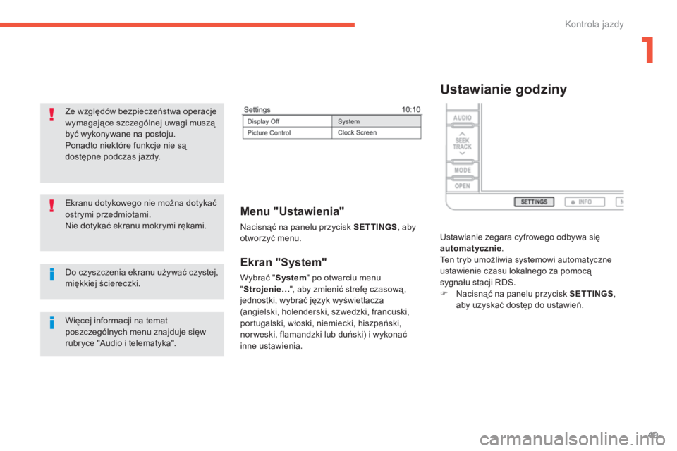 CITROEN C4 AIRCROSS 2016  Instrukcja obsługi (in Polish) 49
c4- aircross_pl_ chap01_controle-de-marche_ed01-2014
Ekran "System"
Wybrać " System" po otwarciu menu 
" Strojenie… ", aby zmienić strefę czasową , 
jednostki, wybrać