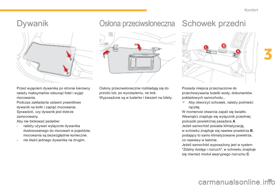 CITROEN C4 AIRCROSS 2016  Instrukcja obsługi (in Polish) 91
c4- aircross_pl_c hap03_confort_ed01-2014
Dywanik
Przed wyjęciem dywanika po stronie kierowcy 
należy maksymalnie odsunąć fotel i wyjąć 
mocowania.
Podczas zakładania ustawić prawidłowo 
d