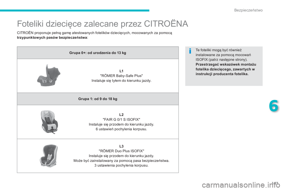 CITROEN C4 AIRCROSS 2014  Instrukcja obsługi (in Polish) 167
6
Bezpieczeństwo
 
 
 
 
 
Foteliki dziecięce zalecane przez CITROËNA 
 
 
Grupa  0+: od urodzenia do 13 kg  
 
   
 
    
 
L1   
 
 
"RÖMER Baby-Safe Plus"  
Instaluje się tyłem do kierunk