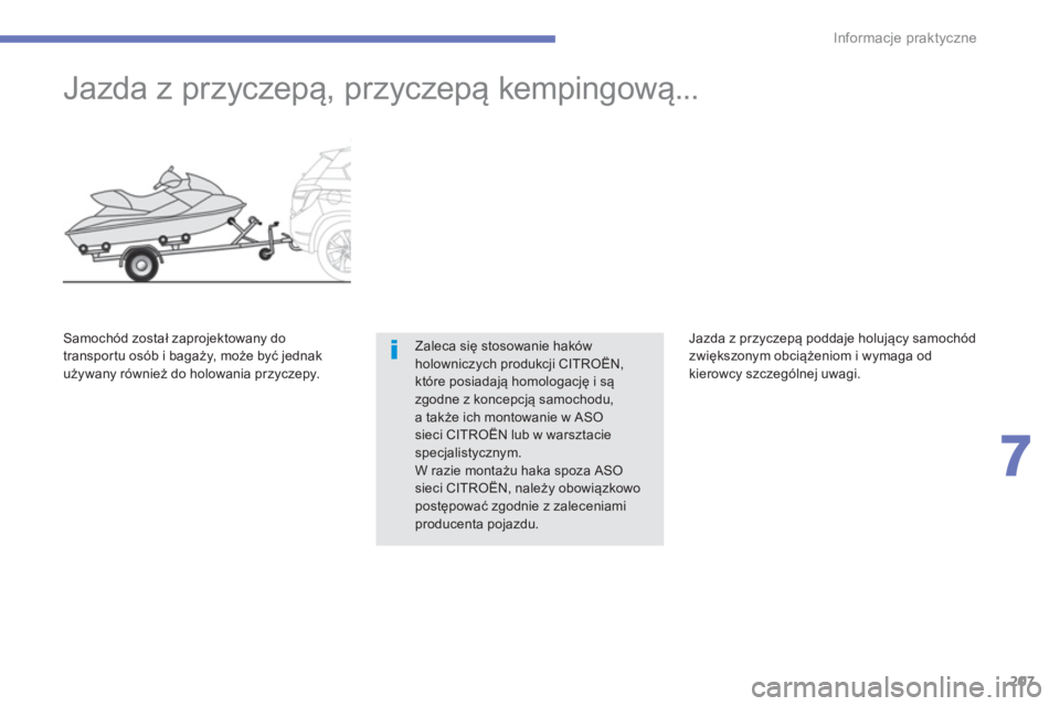 CITROEN C4 AIRCROSS 2014  Instrukcja obsługi (in Polish) 207
7
Informacje praktyczne
   
 
 
 
 
Jazda z przyczepą, przyczepą kempingową... 
 
Zaleca się stosowanie haków 
holowniczych produkcji CITROËN, 
które posiadają homologację i są 
zgodne z