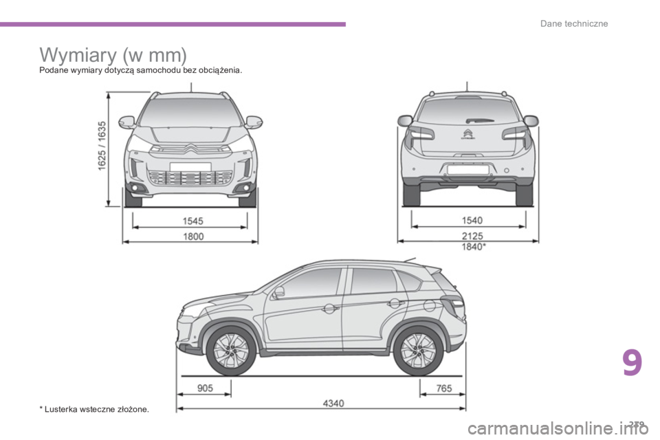 CITROEN C4 AIRCROSS 2014  Instrukcja obsługi (in Polish) 9
239
Dane techniczne
   
 
 
 
Wymiary (w mm)  
Podane wymiary dotyczą samochodu bez obciążenia. 
   
 
 
 
 
* Lusterka wsteczne złożone.  