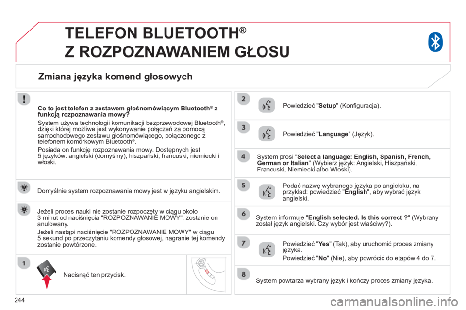 CITROEN C4 AIRCROSS 2014 Instrukcja obsługi (in Polish) 244
TELEFON BLUETOOTH ®
Z ROZPOZNAWANIEM GŁOSU
Domyślnie system rozpoznawania mowy jest w języku angielskim.
Nacisnąć ten przycisk.
Powiedzieć " Setup
" (Konfi gu CITROEN C4 AIRCROSS 2014 Instrukcja obsługi (in Polish) 244
TELEFON BLUETOOTH ®
Z ROZPOZNAWANIEM GŁOSU
Domyślnie system rozpoznawania mowy jest w języku angielskim.
Nacisnąć ten przycisk.
Powiedzieć " Setup
" (Konfi gu