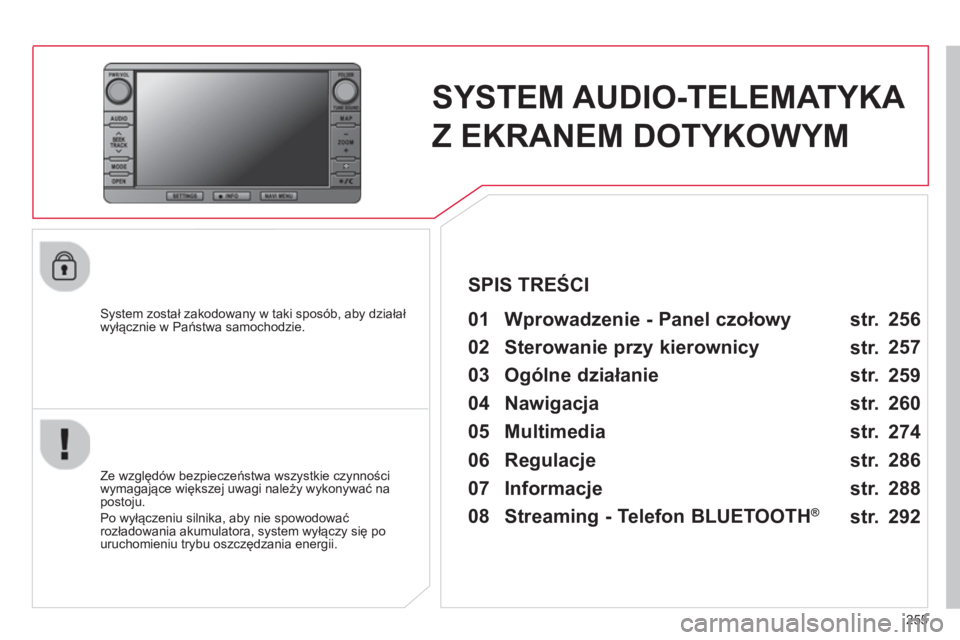 CITROEN C4 AIRCROSS 2014  Instrukcja obsługi (in Polish) 255
   
 
 
 
 
SYSTEM AUDIO-TELEMATYKA 
Z EKRANEM DOTYKOWYM  
 
 
System został zakodowany w taki sposób, aby działał 
wyłącznie w Państwa samochodzie.   
 
01  Wprowadzenie - Panel czołowy  