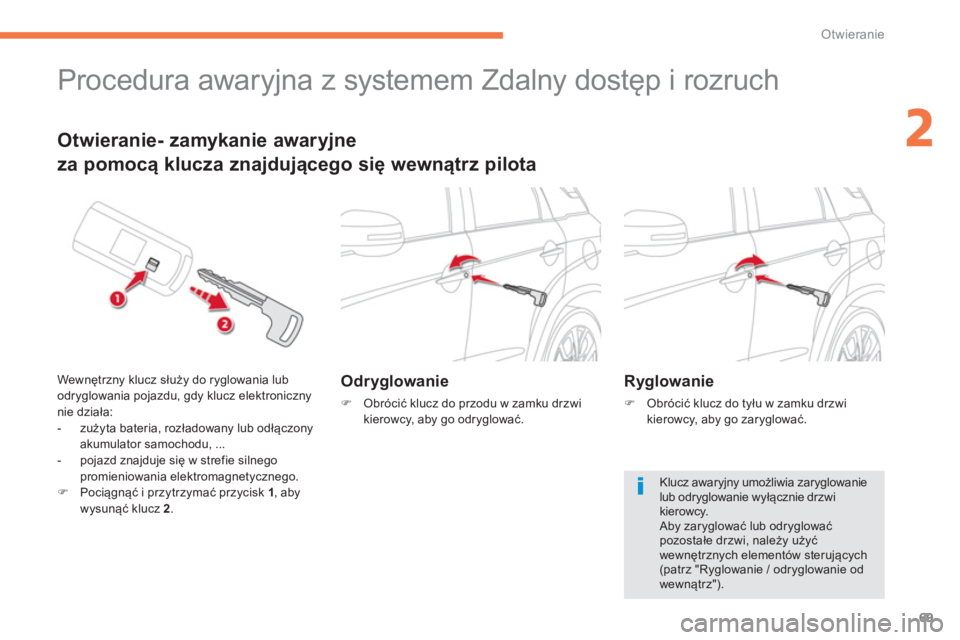 CITROEN C4 AIRCROSS 2014  Instrukcja obsługi (in Polish) 69
2
Otwieranie
   
 
 
 
 
Procedura awaryjna z systemem Zdalny dostęp i rozruch 
 
 
 
Odryglowanie 
 
 
 
�) 
 Obrócić klucz do przodu w zamku drzwi 
kierowcy, aby go odryglować.  
 
 
 
Otwier