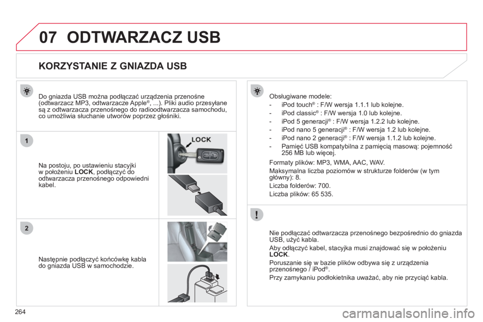 CITROEN C4 AIRCROSS 2013  Instrukcja obsługi (in Polish) 264
07
2
ODTWARZACZ USB 
   
 
 
 
 
 
 
 
 
 
 
 
 
 
 
 
 
 
 
 
 
KORZYSTANIE Z GNIAZDA USB 
 
 Na postoju, po ustawieniu stacyjkiw położeniu  LOCK, podłączyć do
odtwarzacza przenośnego odpow