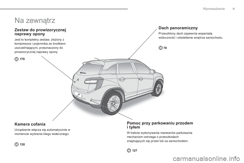 CITROEN C4 AIRCROSS 2013  Instrukcja obsługi (in Polish) .
5
Wprowadzenie
   
Zestaw do prowizorycznej naprawy opony 
 
Jest to kompletny zestaw, złożony z 
kompresora i pojemnika ze środkiem
uszczelniającym, przeznaczony doprowizorycznej naprawy opony.