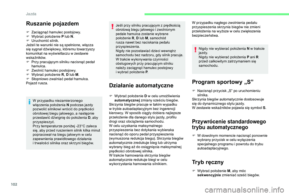 CITROEN C4 CACTUS 2019  Instrukcja obsługi (in Polish) 102
Ruszanie pojazdem
F Zaciągnąć hamulec postojowy.
F  W ybrać położenie P lub N .
F
 
U
 ruchomić silnik.
Jeżeli te warunki nie są spełnione, włącza 
się sygnał dźwiękowy, któremu t