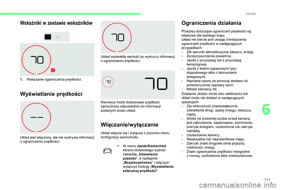 CITROEN C4 CACTUS 2019  Instrukcja obsługi (in Polish) 111
Wskaźniki w zestawie wskaźników
1.Wskazanie ograniczenia prędkości.
Wyświetlanie prędkości
Układ jest włączony, ale nie wykrywa informacji 
o
  ograniczeniu prędkości. Układ wyświet