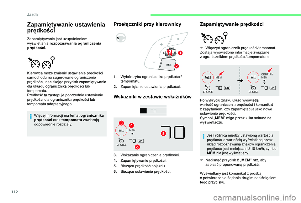 CITROEN C4 CACTUS 2019  Instrukcja obsługi (in Polish) 112
Zapamiętywanie ustawienia 
prędkości
Zapamiętywanie jest uzupełnieniem 
wyświetlania rozpoznawania ograniczenia 
prędkości .
Więcej informacji ma temat ogranicznika 
prędkości  oraz tem