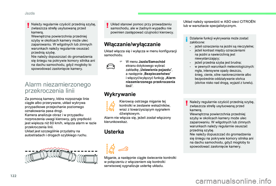 CITROEN C4 CACTUS 2019  Instrukcja obsługi (in Polish) 122
Należy regularnie czyścić przednią szybę, 
zwłaszcza strefę usytuowaną przed 
kamerą.
Wewnętrzna powierzchnia przedniej 
szyby w  okolicach kamery może ulec 
zaparowaniu. W wilgotnych l