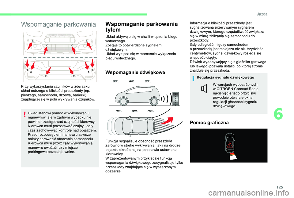 CITROEN C4 CACTUS 2019  Instrukcja obsługi (in Polish) 125
Wspomaganie parkowania
Układ stanowi pomoc w wykonywaniu 
m anewrów, ale w   żadnym wypadku nie 
powinien zastępować czujności kierowcy.
Kierowca musi pozostawać czujny i
  cały 
czas zach