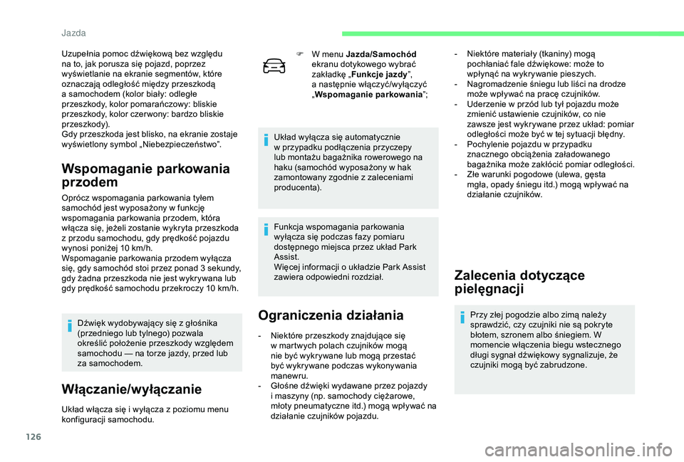CITROEN C4 CACTUS 2019  Instrukcja obsługi (in Polish) 126
Uzupełnia pomoc dźwiękową bez względu 
na to, jak porusza się pojazd, poprzez 
wyświetlanie na ekranie segmentów, które 
oznaczają odległość między przeszkodą 
a  samochodem (kolor 