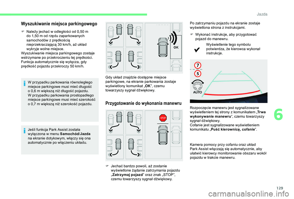 CITROEN C4 CACTUS 2019  Instrukcja obsługi (in Polish) 129
Wyszukiwanie miejsca parkingowego
F Należy jechać w  odległości od 0,50   m 
do 1,50   m od rzędu zaparkowanych 
samochodów z
  prędkością 
nieprzekraczającą 30
  km/h, aż układ 
wykr