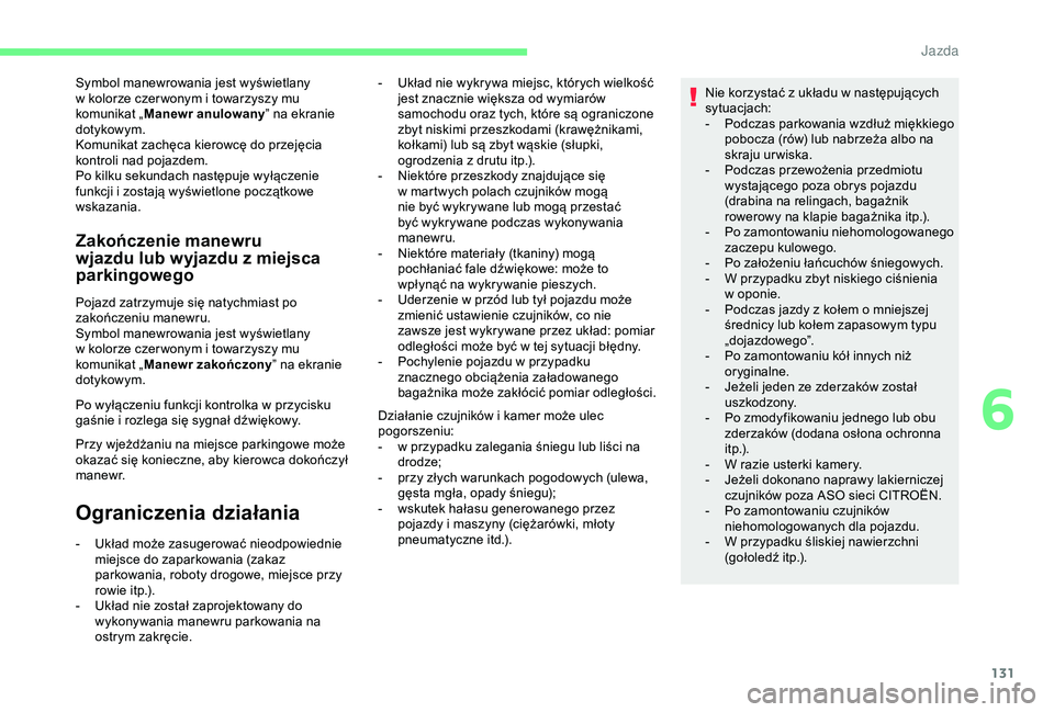 CITROEN C4 CACTUS 2019  Instrukcja obsługi (in Polish) 131
Symbol manewrowania jest wyświetlany 
w  kolorze czer wonym i   towarzyszy mu 
komunikat „ Manewr anulowany ” na ekranie 
dotykowym.
Komunikat zachęca kierowcę do przejęcia 
kontroli nad p