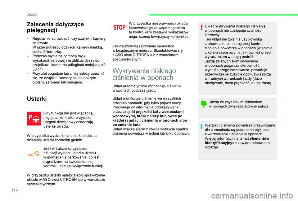 CITROEN C4 CACTUS 2019  Instrukcja obsługi (in Polish) 132
Zalecenia dotyczące 
pielęgnacji
- Regularnie sprawdzać, czy czujniki i  kamery 
są czyste.
W razie potrzeby oczyścić kamery miękką, 
suchą ściereczką.
-
 
P
 odczas mycia za pomocą my