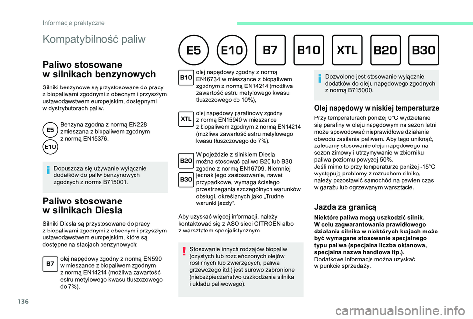 CITROEN C4 CACTUS 2019  Instrukcja obsługi (in Polish) 136
Kompatybilność paliw 
Paliwo stosowane 
w
 s
ilnikach benzynowych
Silniki benzynowe są przystosowane do pracy 
z
  biopaliwami zgodnymi z   obecnym i   przyszłym 
ustawodawstwem europejskim, d