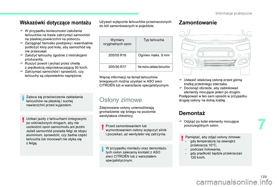 CITROEN C4 CACTUS 2019  Instrukcja obsługi (in Polish) 139
Wskazówki dotyczące montażu
F W przypadku konieczności założenia łańcuchów na trasie zatrzymać samochód 
na płaskiej powierzchni na poboczu.
F
 
Z
 aciągnąć hamulec postojowy i   ew