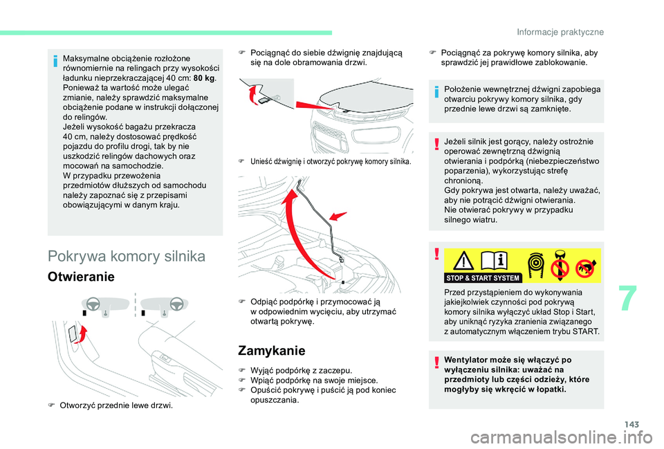 CITROEN C4 CACTUS 2019  Instrukcja obsługi (in Polish) 143
Maksymalne obciążenie rozłożone 
równomiernie na relingach przy wysokości 
ładunku nieprzekraczającej 40  cm: 80   kg.
Ponieważ ta wartość może ulegać 
zmianie, należy sprawdzić mak