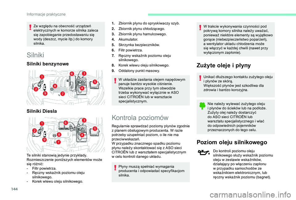 CITROEN C4 CACTUS 2019  Instrukcja obsługi (in Polish) 144
Ze względu na obecność urządzeń 
elektrycznych w  komorze silnika zaleca 
się zapobieganie przedostawaniu się 
wody (deszcz, mycie itp.) do komory 
silnika.
Silniki
Silniki benzynowe
Silnik