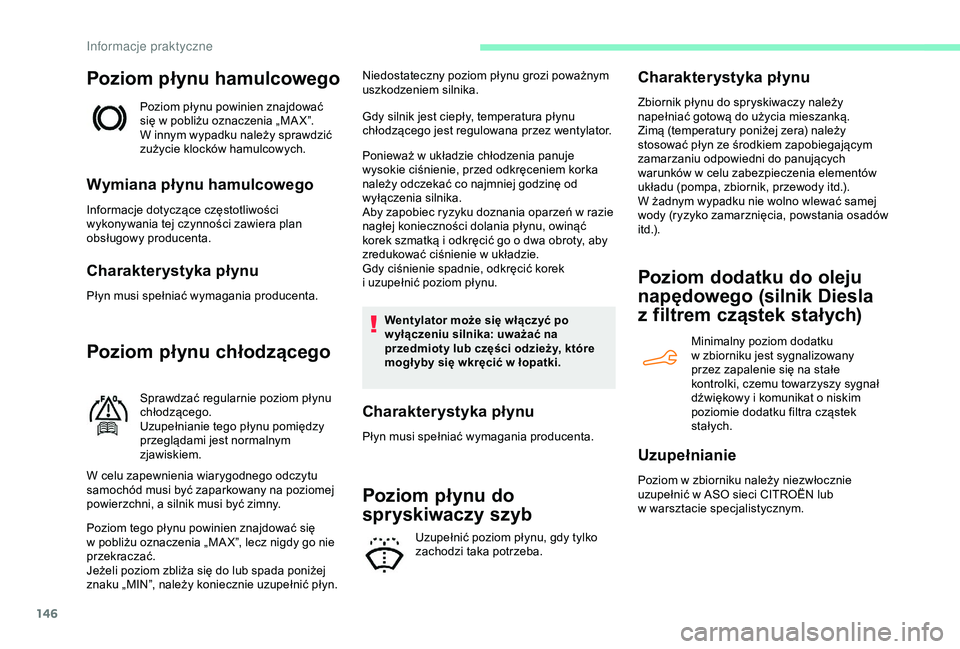 CITROEN C4 CACTUS 2019  Instrukcja obsługi (in Polish) 146
Poziom płynu hamulcowego
Poziom płynu powinien znajdować 
się w  pobliżu oznaczenia „MA X”. 
W
  innym wypadku należy sprawdzić 
zużycie klocków hamulcowych.
Wymiana płynu hamulcoweg