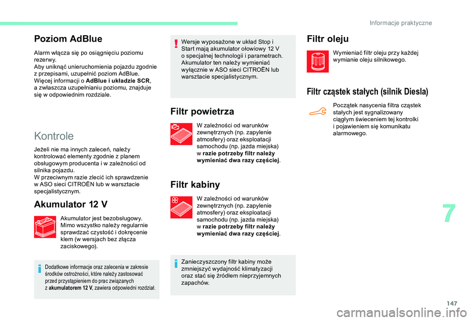 CITROEN C4 CACTUS 2019  Instrukcja obsługi (in Polish) 147
Poziom AdBlue
Alarm włącza się po osiągnięciu poziomu 
r eze r w y.
Aby uniknąć unieruchomienia pojazdu zgodnie 
z  przepisami, uzupełnić poziom AdBlue.
Więcej informacji o
  AdBlue i   