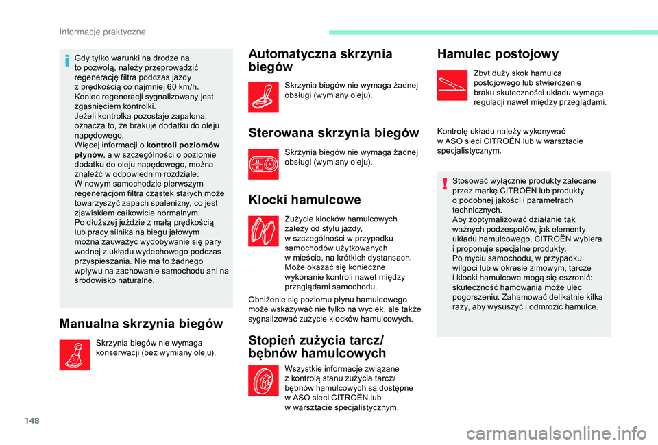 CITROEN C4 CACTUS 2019  Instrukcja obsługi (in Polish) 148
Gdy tylko warunki na drodze na 
to pozwolą, należy przeprowadzić 
regenerację filtra podczas jazdy 
z  prędkością co najmniej 60   km/h. 
Koniec regeneracji sygnalizowany jest 
zgaśnięcie