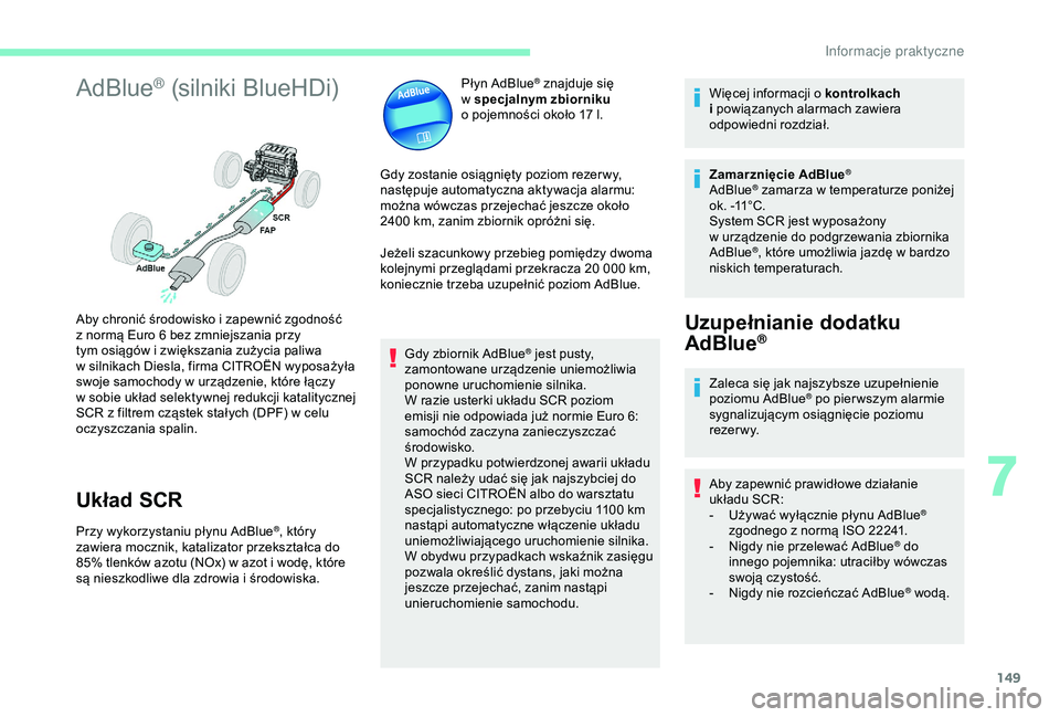 CITROEN C4 CACTUS 2019  Instrukcja obsługi (in Polish) 149
AdBlue® (silniki BlueHDi)
Układ SCR
Przy wykorzystaniu płynu AdBlue®, który 
zawiera mocznik, katalizator przekształca do 
85% tlenków azotu (NOx) w
 
azot i
 
wodę, które 
są nieszkodli