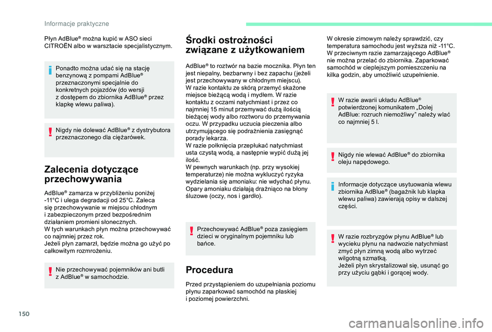 CITROEN C4 CACTUS 2019  Instrukcja obsługi (in Polish) 150
Płyn AdBlue® można kupić w ASO sieci 
C
ITROËN albo w   warsztacie specjalistycznym.
Ponadto można udać się na stację 
benzynową z
  pompami AdBlue
® 
przeznaczonymi specjalnie do 
konk
