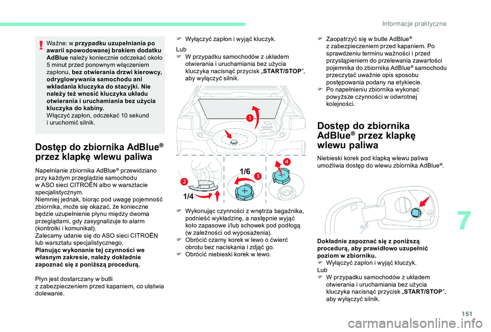 CITROEN C4 CACTUS 2019  Instrukcja obsługi (in Polish) 151
Ważne: w przypadku uzupełniania po 
a warii spowodowanej brakiem dodatku 
AdBlue  należy koniecznie odczekać około 
5
  minut przed ponownym włączeniem 
zapłonu, bez otwierania drzwi kiero