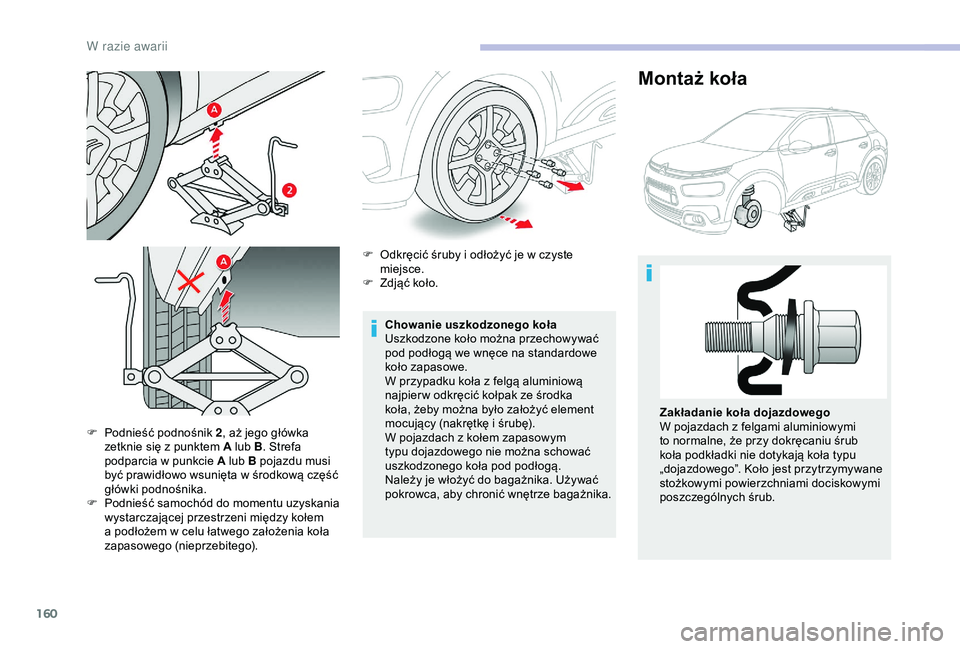CITROEN C4 CACTUS 2019  Instrukcja obsługi (in Polish) 160
F Podnieść podnośnik 2, aż jego główka 
zetknie się z   punktem A lub B . Strefa 
podparcia w
  punkcie A lub B pojazdu musi 
być prawidłowo wsunięta w
  środkową część 
główki po
