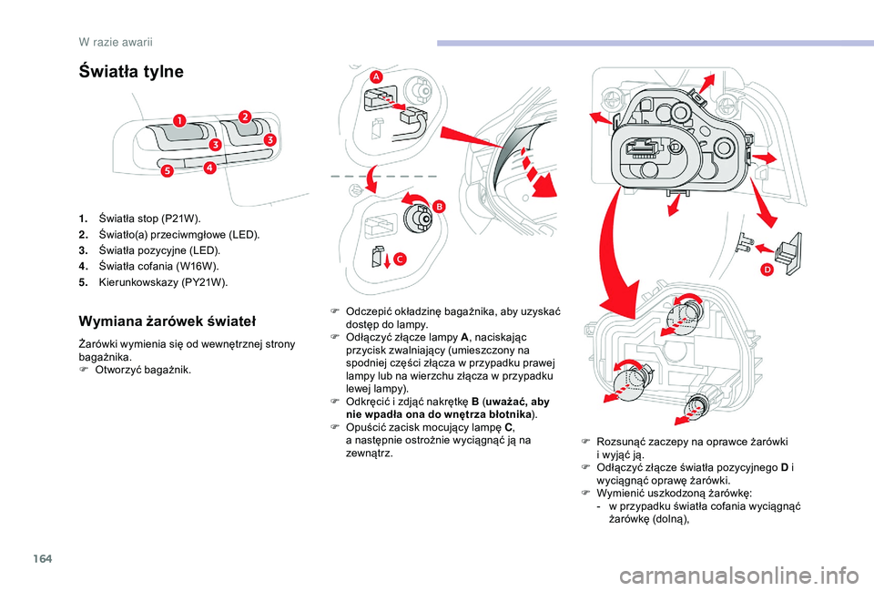 CITROEN C4 CACTUS 2019  Instrukcja obsługi (in Polish) 164
Światła tylne
1.Światła stop (P21W).
2. Światło(a) przeciwmgłowe (LED).
3. Światła pozycyjne (LED).
4. Światła cofania (W16W).
5. Kierunkowskazy (PY21W).
Wymiana żarówek świateł
Ża