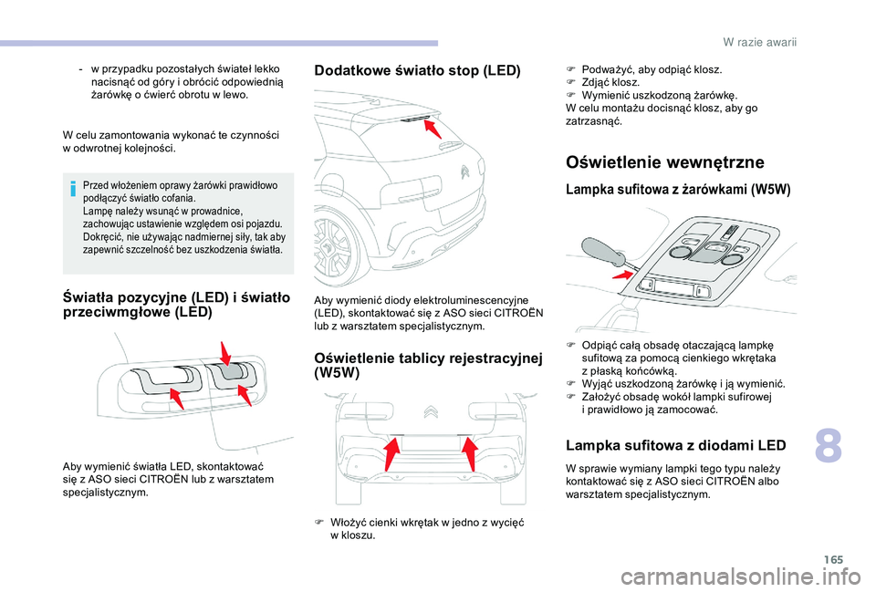 CITROEN C4 CACTUS 2019  Instrukcja obsługi (in Polish) 165
W celu zamontowania wykonać te czynności 
w  odwrotnej kolejności.
Przed włożeniem oprawy żarówki prawidłowo 
podłączyć światło cofania.
Lampę należy wsunąć w
  prowadnice, 
zacho