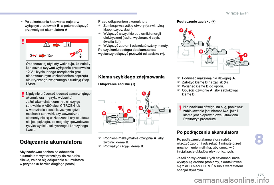 CITROEN C4 CACTUS 2019  Instrukcja obsługi (in Polish) 173
Nigdy nie próbować ładować zamarzniętego 
akumulatora – ryzyko wybuchu!
Jeżeli akumulator zamarzł, należy go 
sprawdzić w  ASO sieci CITROËN lub 
w
  warsztacie specjalistycznym, gdzie