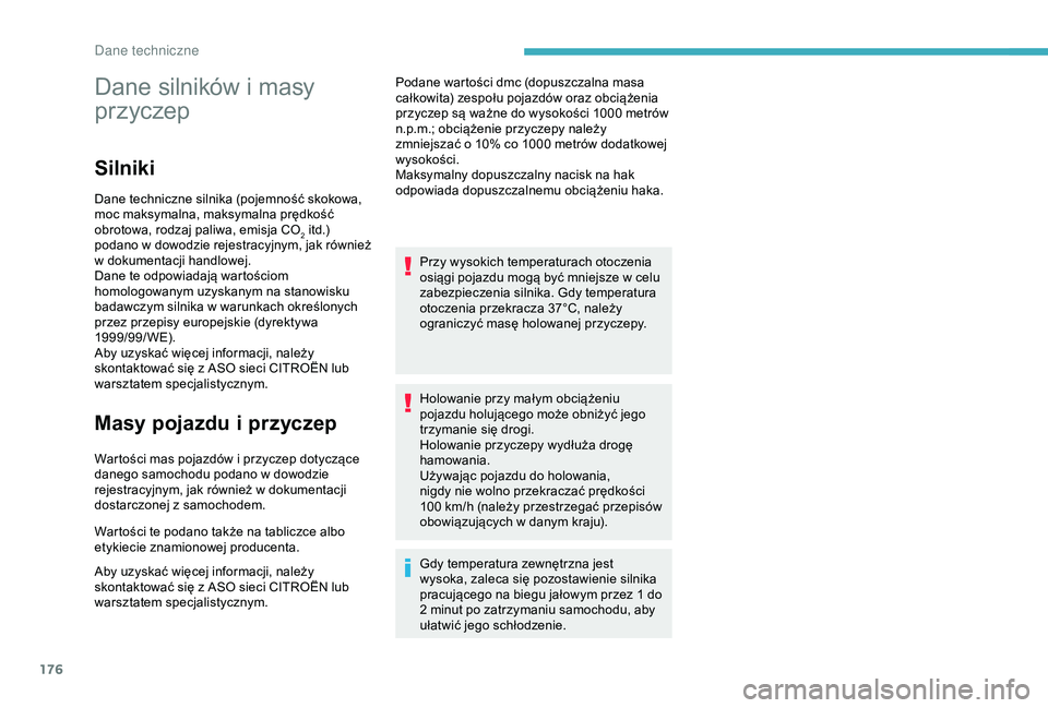 CITROEN C4 CACTUS 2019  Instrukcja obsługi (in Polish) 176
Dane silników i masy 
p rzyczep
Silniki
Dane techniczne silnika (pojemność skokowa, 
moc maksymalna, maksymalna prędkość 
obrotowa, rodzaj paliwa, emisja CO
2 itd.) 
podano w
 
dowodzie reje