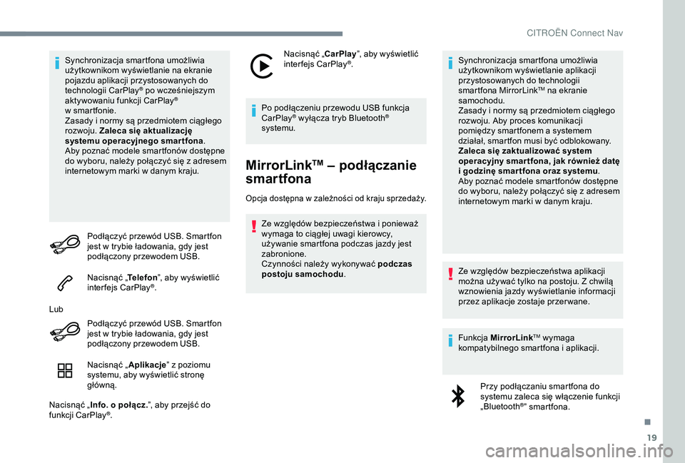 CITROEN C4 CACTUS 2019  Instrukcja obsługi (in Polish) 19
Synchronizacja smartfona umożliwia 
użytkownikom wyświetlanie na ekranie 
pojazdu aplikacji przystosowanych do 
technologii CarPlay
® po wcześniejszym 
aktywowaniu funkcji CarPlay® 
w sm
artf