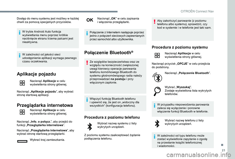 CITROEN C4 CACTUS 2019  Instrukcja obsługi (in Polish) 21
Dostęp do menu systemu jest możliwy w każdej 
c hwili za pomocą specjalnych przycisków.
W trybie Android Auto funkcja 
wyświetlania menu poprzez krótkie 
naciśnięcie ekranu trzema palcami 
