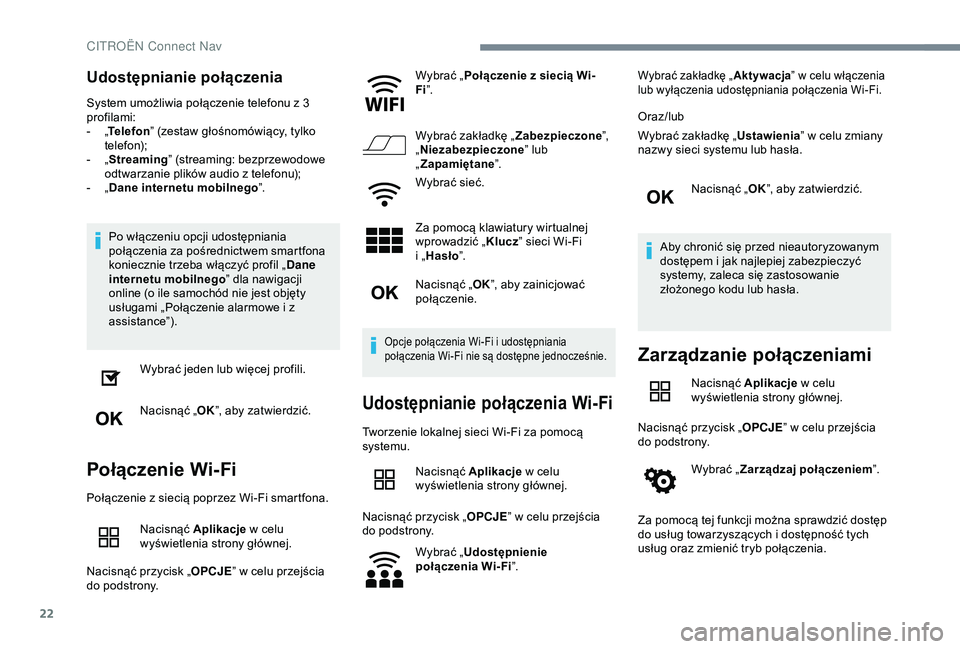 CITROEN C4 CACTUS 2019  Instrukcja obsługi (in Polish) 22
Udostępnianie połączenia
System umożliwia połączenie telefonu z 3 
p rofilami:
-
 
„T

elefon ” (zestaw głośnomówiący, tylko 
telefon);
-
 
„ S

treaming” (streaming: bezprzewodow
