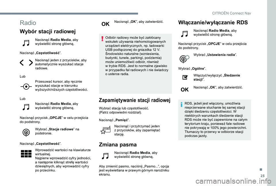 CITROEN C4 CACTUS 2019  Instrukcja obsługi (in Polish) 23
Radio
Wybór stacji radiowej
Nacisnąć Radio Media, aby 
wyświetlić stronę główną.
Nacisnąć „Częstotliwość ”.
Nacisnąć jeden z
  przycisków, aby 
automatycznie wyszukać stacje 
