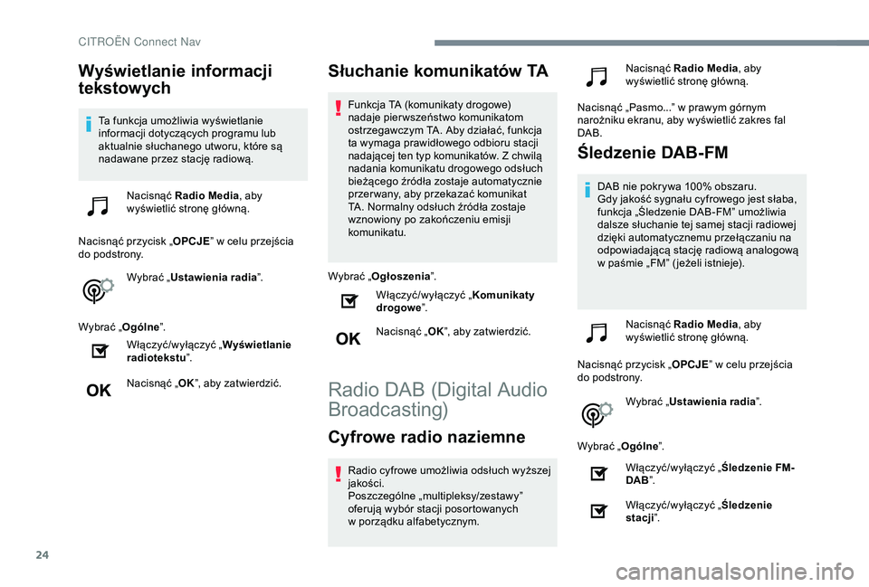 CITROEN C4 CACTUS 2019  Instrukcja obsługi (in Polish) 24
Wyświetlanie informacji 
tekstowych
Ta funkcja umożliwia wyświetlanie 
informacji dotyczących programu lub 
aktualnie słuchanego utworu, które są 
nadawane przez stację radiową.Nacisnąć 