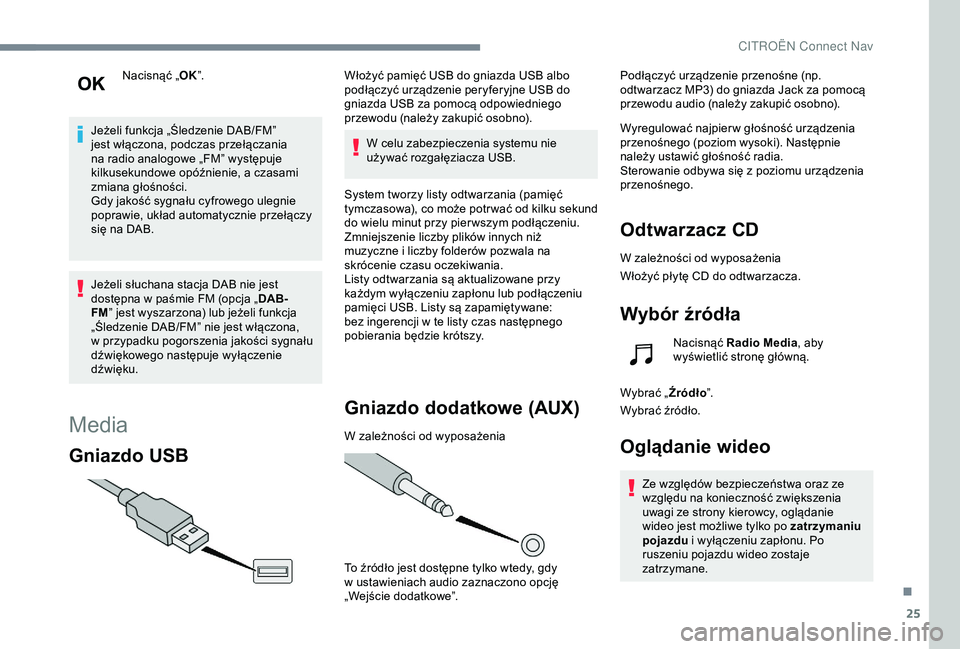 CITROEN C4 CACTUS 2019  Instrukcja obsługi (in Polish) 25
Nacisnąć „OK”.
Jeżeli funkcja „Śledzenie DAB/FM” 
jest włączona, podczas przełączania 
na radio analogowe „FM” występuje 
kilkusekundowe opóźnienie, a
  czasami 
zmiana gło