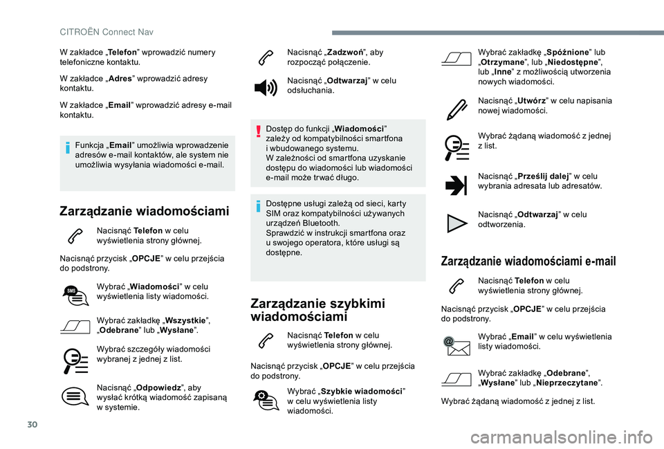 CITROEN C4 CACTUS 2019  Instrukcja obsługi (in Polish) 30
W zakładce „Telefon” wprowadzić numery 
telefoniczne kontaktu.
W zakładce „ Adres” wprowadzić adresy 
kontaktu.
W zakładce „ Email” wprowadzić adresy e-mail 
kontaktu.
Funkcja „