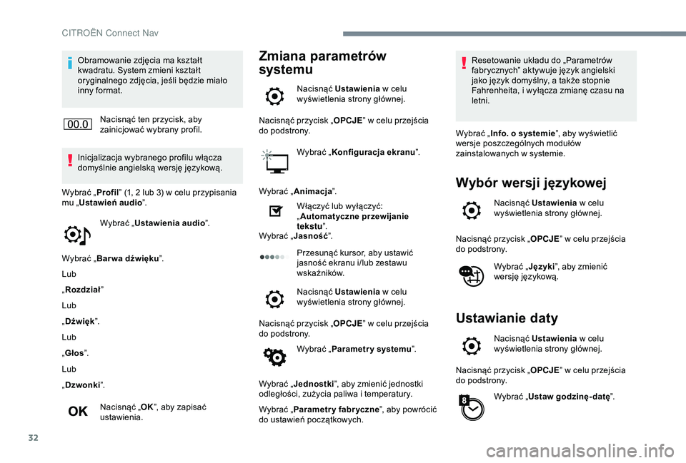 CITROEN C4 CACTUS 2019  Instrukcja obsługi (in Polish) 32
Obramowanie zdjęcia ma kształt 
kwadratu. System zmieni kształt 
oryginalnego zdjęcia, jeśli będzie miało 
inny format.Nacisnąć ten przycisk, aby 
zainicjować wybrany profil.
Inicjalizacj